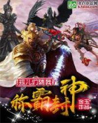 孩儿们随我称霸封神免费全本阅读