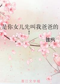 是你女儿先叫我爸爸的!完结+番外