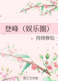 登峰(娱乐圈) 作者持续修仙 ...
